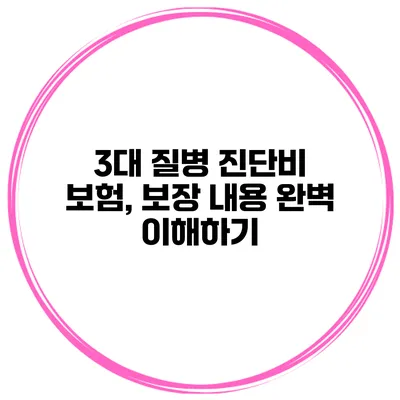 3대 질병 진단비 보험, 보장 내용 완벽 이해하기