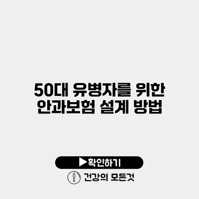 50대 유병자를 위한 안과보험 설계 방법