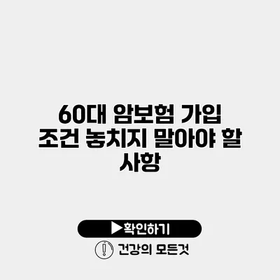 60대 암보험 가입 조건 놓치지 말아야 할 사항