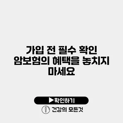가입 전 필수 확인 암보험의 혜택을 놓치지 마세요
