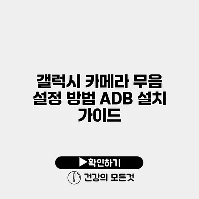 갤럭시 카메라 무음 설정 방법 ADB 설치 가이드