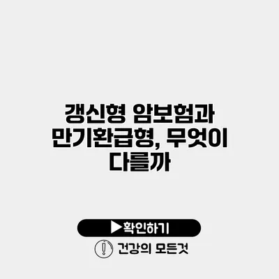갱신형 암보험과 만기환급형, 무엇이 다를까?