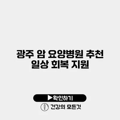 광주 암 요양병원 추천 일상 회복 지원