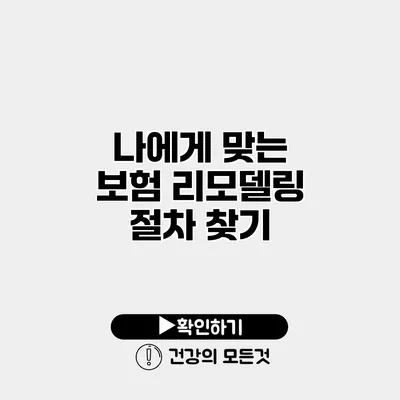 나에게 맞는 보험 리모델링 절차 찾기
