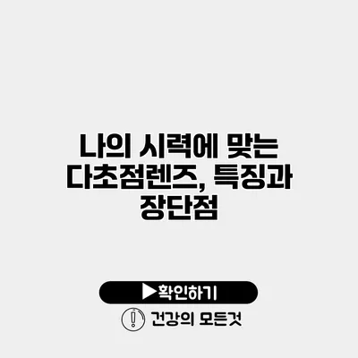 나의 시력에 맞는 다초점렌즈, 특징과 장단점