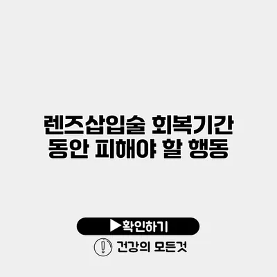 렌즈삽입술 회복기간 동안 피해야 할 행동