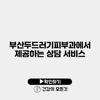 부산두드러기피부과에서 제공하는 상담 서비스