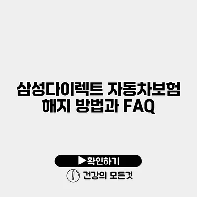 삼성다이렉트 자동차보험 해지 방법과 FAQ