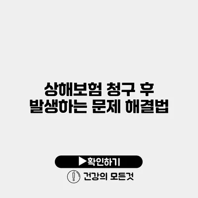 상해보험 청구 후 발생하는 문제 해결법
