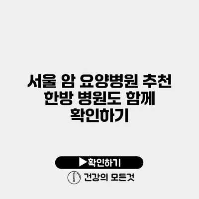 서울 암 요양병원 추천 한방 병원도 함께 확인하기
