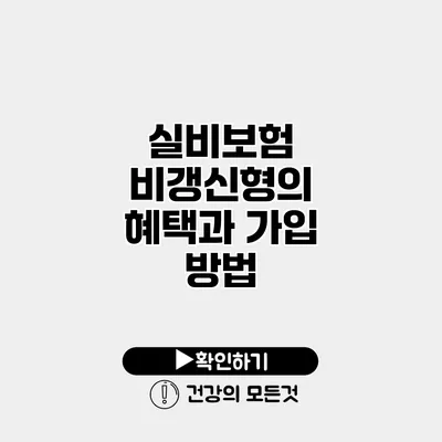 실비보험 비갱신형의 혜택과 가입 방법
