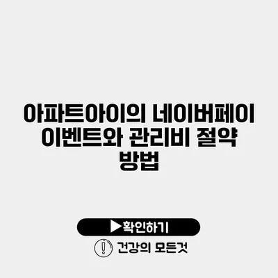 아파트아이의 네이버페이 이벤트와 관리비 절약 방법