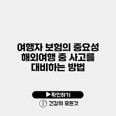 여행자 보험의 중요성 해외여행 중 사고를 대비하는 방법