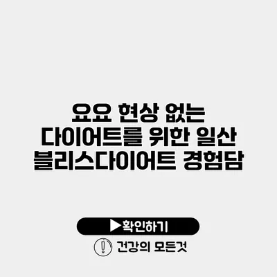 요요 현상 없는 다이어트를 위한 일산 블리스다이어트 경험담