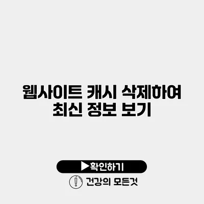 웹사이트 캐시 삭제하여 최신 정보 보기