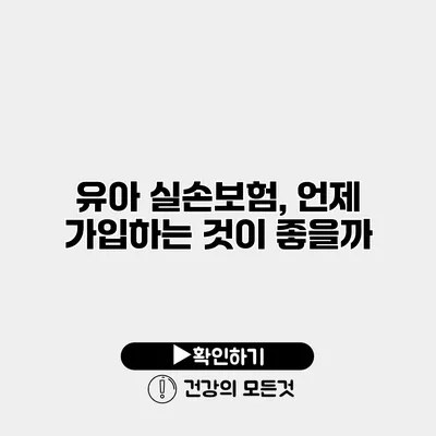 유아 실손보험, 언제 가입하는 것이 좋을까?