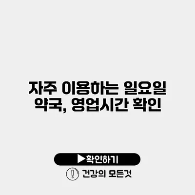 자주 이용하는 일요일 약국, 영업시간 확인