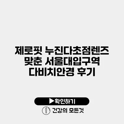 제로핏 누진다초점렌즈 맞춘 서울대입구역 다비치안경 후기