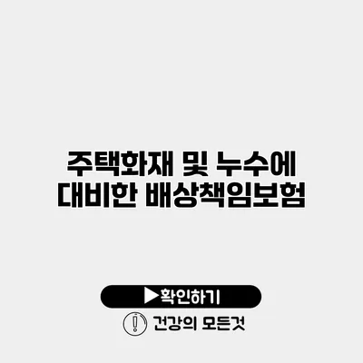 주택화재 및 누수에 대비한 배상책임보험