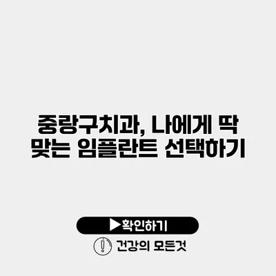 중랑구치과, 나에게 딱 맞는 임플란트 선택하기