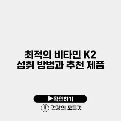 최적의 비타민 K2 섭취 방법과 추천 제품