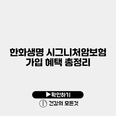 한화생명 시그니처암보험 가입 혜택 총정리