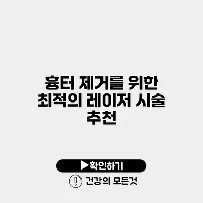흉터 제거를 위한 최적의 레이저 시술 추천