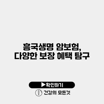 흥국생명 암보험, 다양한 보장 혜택 탐구