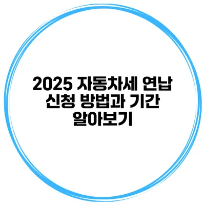2025 자동차세 연납 신청 방법과 기간 알아보기