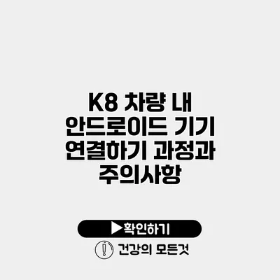 K8 차량 내 안드로이드 기기 연결하기 과정과 주의사항