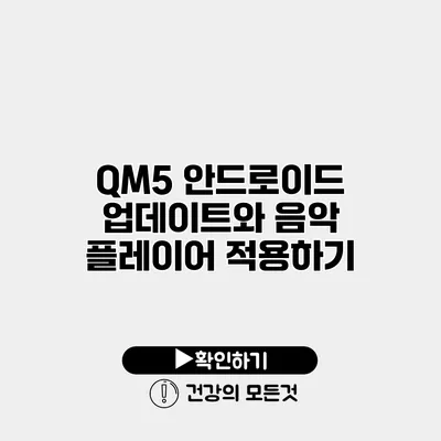 QM5 안드로이드 업데이트와 음악 플레이어 적용하기