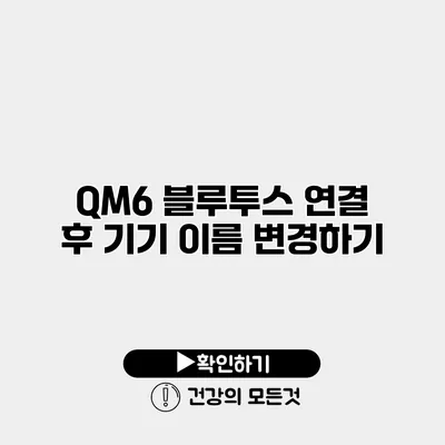 QM6 블루투스 연결 후 기기 이름 변경하기