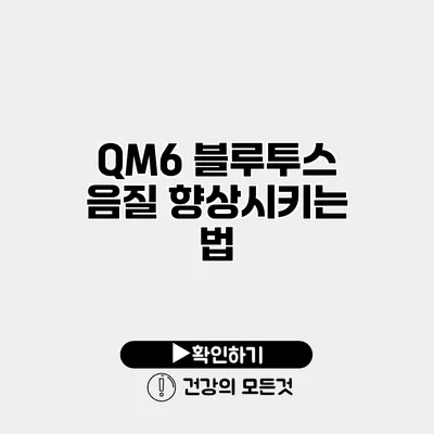 QM6 블루투스 음질 향상시키는 법