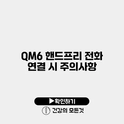 QM6 핸드프리 전화 연결 시 주의사항