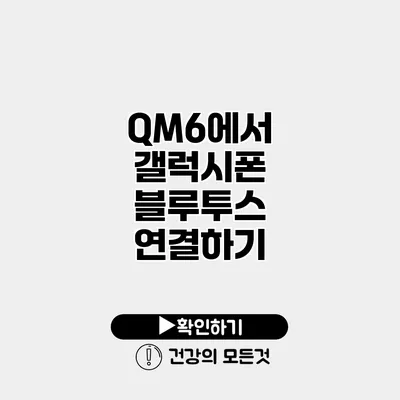 QM6에서 갤럭시폰 블루투스 연결하기