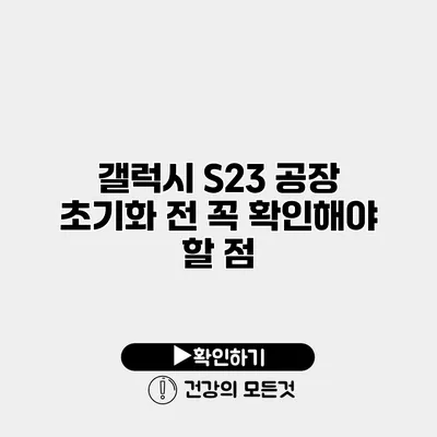 갤럭시 S23 공장 초기화 전 꼭 확인해야 할 점