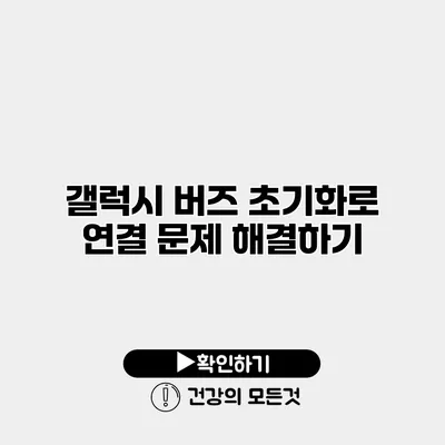 갤럭시 버즈 초기화로 연결 문제 해결하기