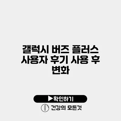 갤럭시 버즈 플러스 사용자 후기 사용 후 변화