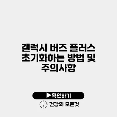 갤럭시 버즈 플러스 초기화하는 방법 및 주의사항