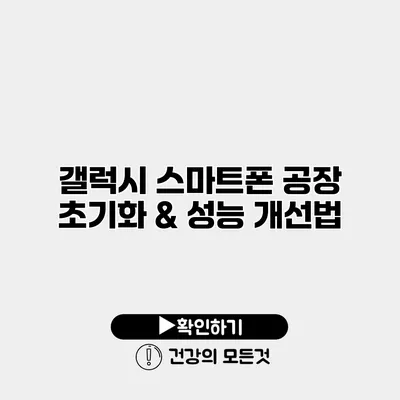 갤럭시 스마트폰 공장 초기화 & 성능 개선법