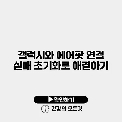 갤럭시와 에어팟 연결 실패? 초기화로 해결하기