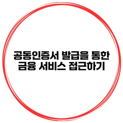 공동인증서 발급을 통한 금융 서비스 접근하기