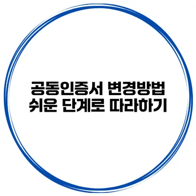 공동인증서 변경방법 쉬운 단계로 따라하기