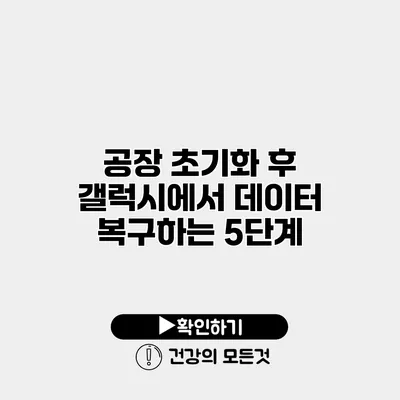 공장 초기화 후 갤럭시에서 데이터 복구하는 5단계