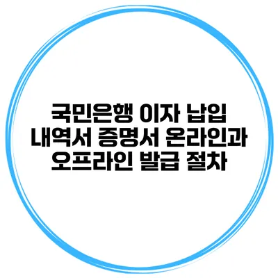 국민은행 이자 납입 내역서 증명서 온라인과 오프라인 발급 절차
