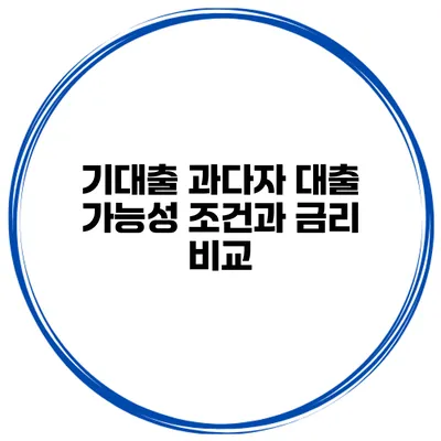 기대출 과다자 대출 가능성 조건과 금리 비교