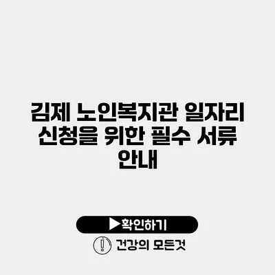 김제 노인복지관 일자리 신청을 위한 필수 서류 안내