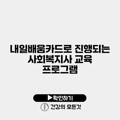 내일배움카드로 진행되는 사회복지사 교육 프로그램