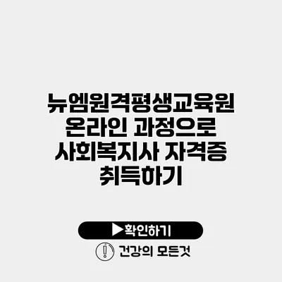 뉴엠원격평생교육원 온라인 과정으로 사회복지사 자격증 취득하기