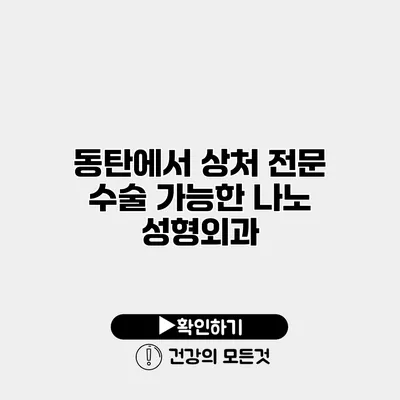 동탄에서 상처 전문 수술 가능한 나노 성형외과